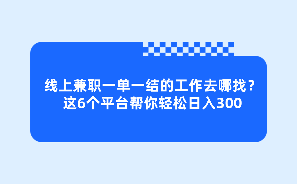 线上兼职一单一结的工作去哪找？这6个平台帮你轻松日入300